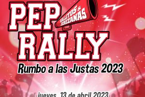 Pep Rallly, Rumbo a las justas 2023 Pep Rally el jueves, 13 de abril en la Tarima ubicada en el Sótano del Centro Universitario, a partir de las 11:30 a.m.