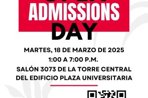 Open Admissions Day MARTES, 18 DE MARZO DE 2025 1:00 A 7:00PM SALÓN 3073 DE LA TORRE CENTRAL DEL EDIFICIO PLAZA UNIVERSITARIA