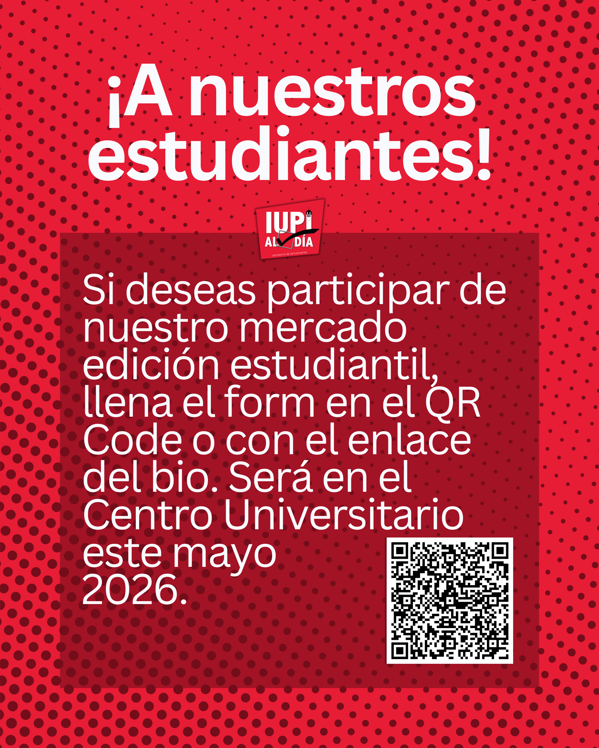 Participa del mercado estudiantil A Nuestros Estudiantes La fecha límite para recibir solicitudes es el viernes, 13 de marzo de 2026 Con el motivo de apoyar el talento emprendedor de nuestros gallitos y jerezanas, la Unidad de Eventos adscrita al Decanato de Estudiantes invita a los estudiantes emprendedores a participar del mercado estudiantil A Nuestros Estudiantes. La actividad será el miércoles, 6 de mayo de 2026 en el horario de 10:00 a.m. a 4:00 p.m. Para participar deben ser estudiantes activos del Recinto de Río Piedras y completar el siguiente formulario para ser evaluados: https://bit.ly/MercadoEstudiantilUPRRP. En el formulario se solicitarán sus datos personales, la facultad a la que pertenece, una descripción breve del producto que vende y una image del mismo. Completar el formulario no garantiza la participación en la actividad; las personas seleccionadas recibirán un correo electrónico con todos los detalles de la actividad. La fecha límite para recibir solicitudes es el viernes, 13 de marzo de 2026. ¡Llena la solicitud hoy para que puedas participar del evento! Para más información, pueden escribir a eventos.riopiedras@upr.edu o en las redes sociales de IUPI al Día.